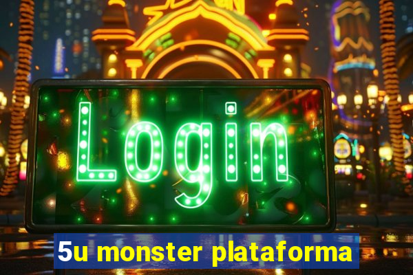 5u monster plataforma